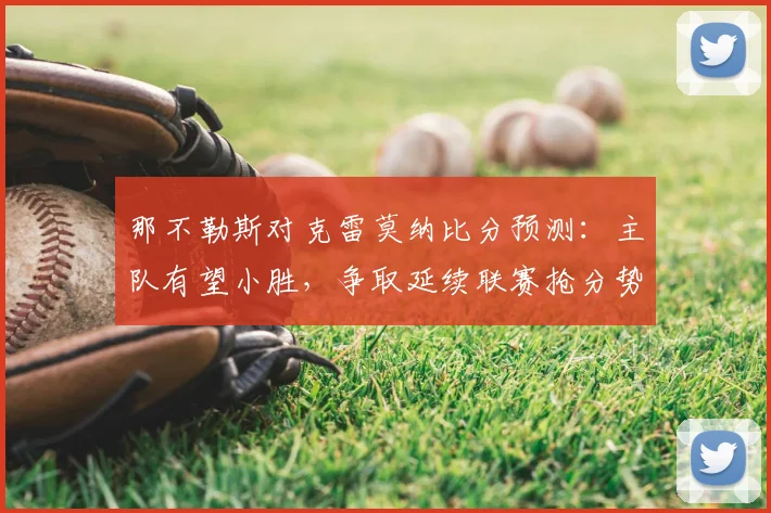 那不勒斯对克雷莫纳比分预测：主队有望小胜，争取延续联赛抢分势头