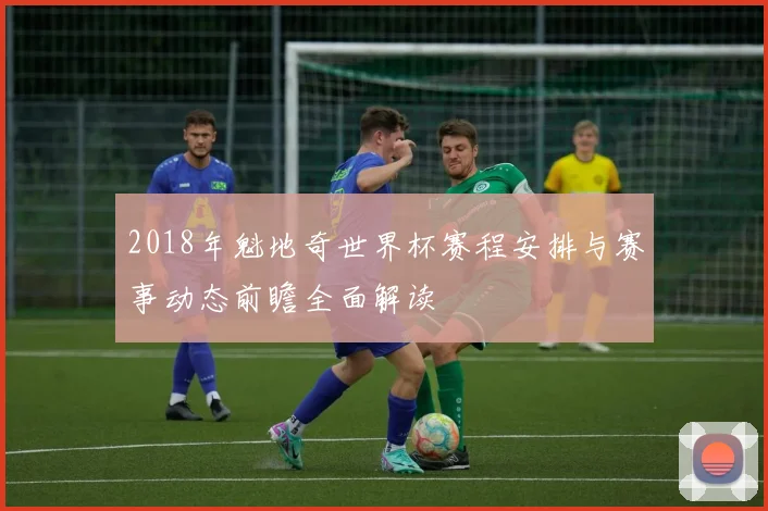 2018年魁地奇世界杯赛程安排与赛事动态前瞻全面解读