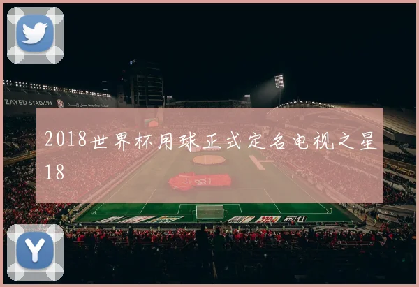 2018世界杯用球正式定名电视之星18