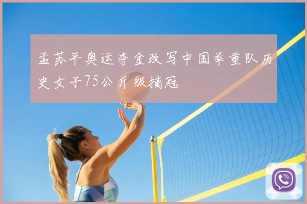孟苏平奥运夺金改写中国举重队历史女子75公斤级摘冠