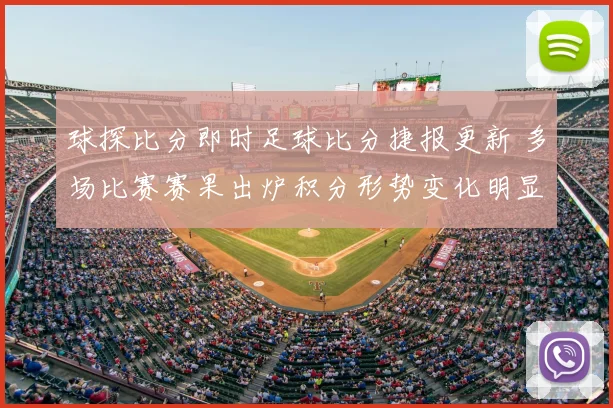 球探比分即时足球比分捷报更新 多场比赛赛果出炉积分形势变化明显
