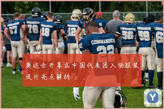 奥运会开幕式中国代表团入场服装设计亮点解析