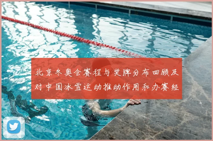 北京冬奥会赛程与奖牌分布回顾及对中国冰雪运动推动作用和办赛经验